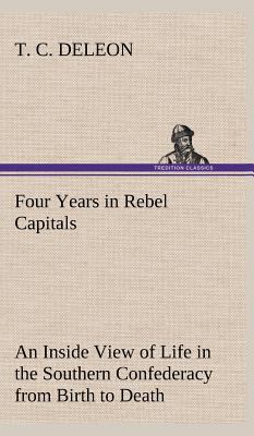 Four Years in Rebel Capitals An Inside View of ... 3849164462 Book Cover