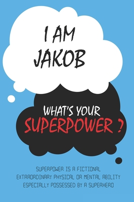 Jakob : I am Jakob, What's Your Superpower ? Unique customized Journal Gift for Jakob  - Journal with beautiful colors, Thoughtful Cool Present for ... notebook): Lined Blank Notebook for Jakob