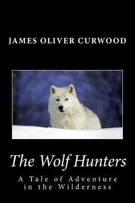 The Wolf Hunters: A Tale of Adventure in the Wi... 1481911783 Book Cover