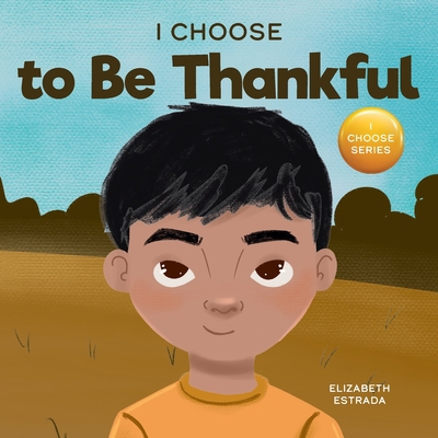 I Choose to Be Thankful: A Rhyming Picture Book... 1637316003 Book Cover