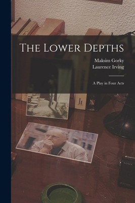 The Lower Depths; a Play in Four Acts 1016612443 Book Cover