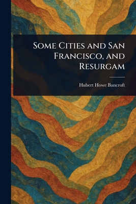 Some Cities and San Francisco, and Resurgam 1023069830 Book Cover