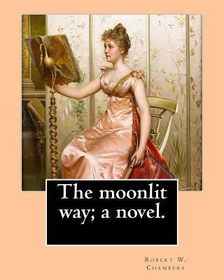 The moonlit way; a novel. By: Robert W. Chamber... 154121059X Book Cover