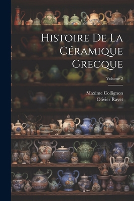 Histoire De La Céramique Grecque; Volume 2 [French] 1022810839 Book Cover
