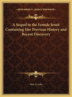 A Sequel to the Female Jesuit Containing Her Pr... 116973250X Book Cover