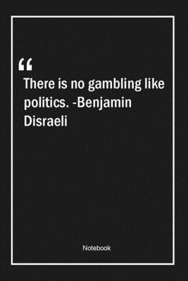 Paperback There is no gambling like politics. -Benjamin Disraeli: Lined Gift Notebook With Unique Touch | Journal | Lined Premium 120 Pages |politics Quotes| Book