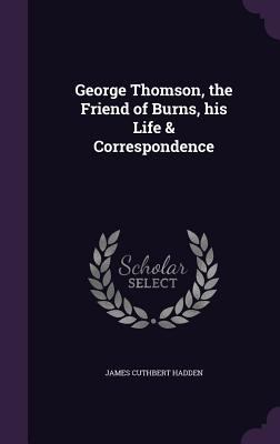 George Thomson, the Friend of Burns, his Life &... 1356291902 Book Cover