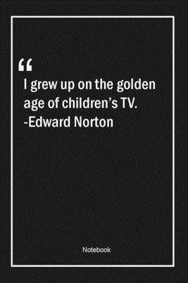 Paperback I grew up on the golden age of children's TV. -Edward Norton: Lined Gift Notebook With Unique Touch | Journal | Lined Premium 120 Pages |age Quotes| Book