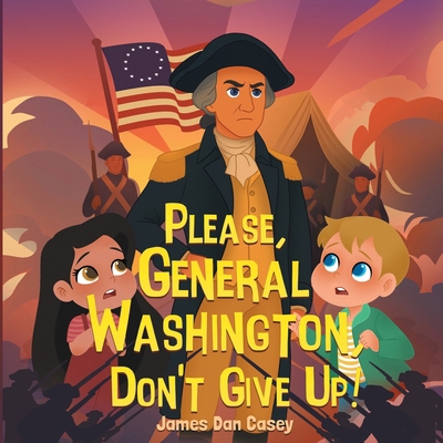 Please, General Washington, Don't Give Up! 1737571676 Book Cover
