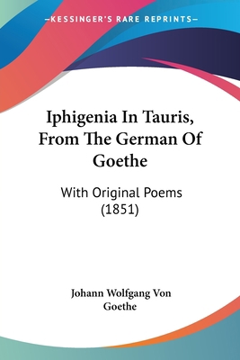 Iphigenia In Tauris, From The German Of Goethe:... 1120630916 Book Cover