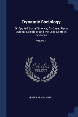 Dynamic Sociology: Or Applied Social Science, A... 1376513102 Book Cover