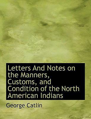 Letters and Notes on the Manners, Customs, and ... 1113793953 Book Cover