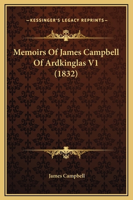 Memoirs Of James Campbell Of Ardkinglas V1 (1832) 1169337333 Book Cover