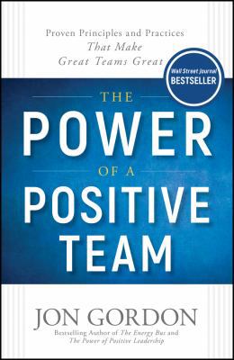 The Power of a Positive Team: Proven Principles... 1119430801 Book Cover