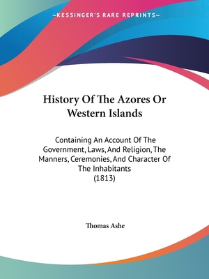 History Of The Azores Or Western Islands: Conta... 1104178818 Book Cover