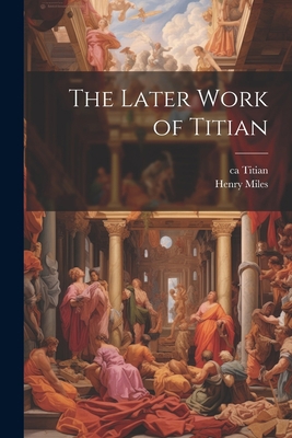 The Later Work of Titian 1021459453 Book Cover