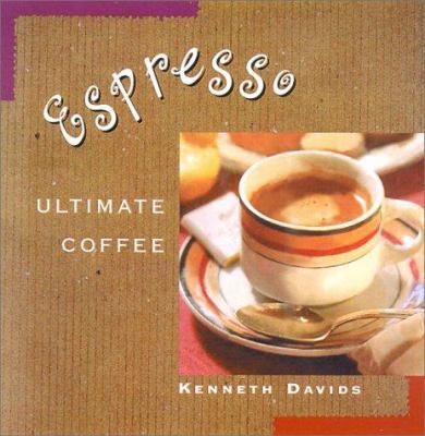 Espresso: Ultimate Coffee, Second Edition 0312246668 Book Cover