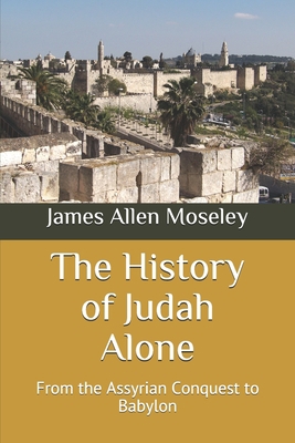 The History of Judah Alone: From the Assyrian C... 1673960685 Book Cover