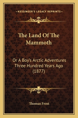 The Land Of The Mammoth: Or A Boy's Arctic Adve... 1167193547 Book Cover