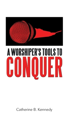 A Worshiper's Tools to Conquer 1973685604 Book Cover