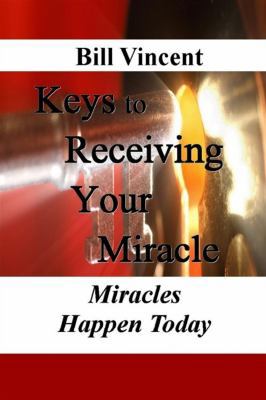 Keys to Receiving Your Miracle: Miracles Happen... 1607969858 Book Cover