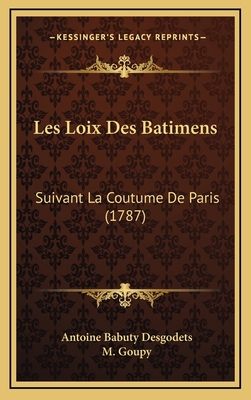 Les Loix Des Batimens: Suivant La Coutume De Pa... [French] 1166266001 Book Cover