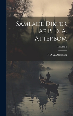 Samlade Dikter Af P. D. A. Atterbom; Volume 6 [Swedish] 1020697490 Book Cover