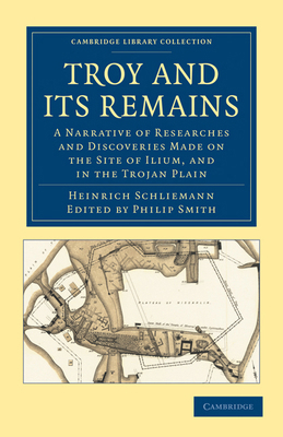 Troy and Its Remains: A Narrative of Researches... 1108017177 Book Cover