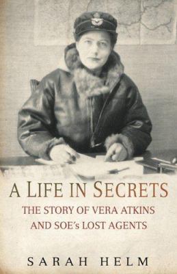 A Life in Secrets: The Story of Vera Atkins and... 0316724971 Book Cover