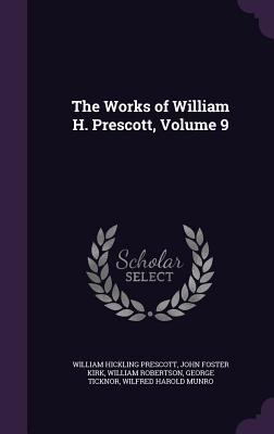 The Works of William H. Prescott, Volume 9 1358979634 Book Cover