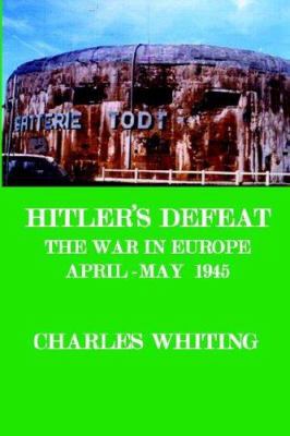 Hitler's Defeat. the War in Europe, April - May... 0953867773 Book Cover