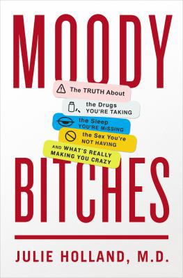 Moody Bitches: The Truth about the Drugs You're... 1594205809 Book Cover