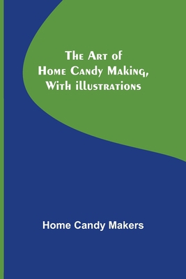 The Art of Home Candy Making, with Illustrations 9355890206 Book Cover