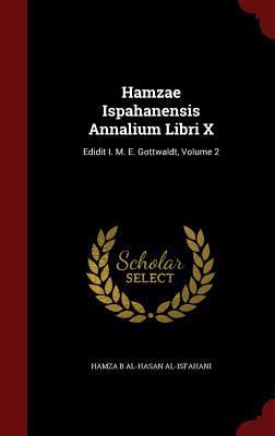 Hamzae Ispahanensis Annalium Libri X: Edidit I.... 1298850983 Book Cover