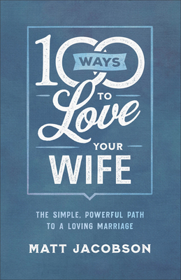 100 Ways to Love Your Wife: The Simple, Powerfu... 0800736656 Book Cover