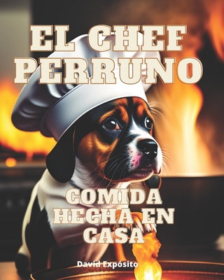 EL chef perruno: Comida hecha en casa para perr... [Spanish] B0BYR894XL Book Cover