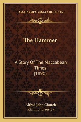 The Hammer: A Story Of The Maccabean Times (1890) 1165124149 Book Cover