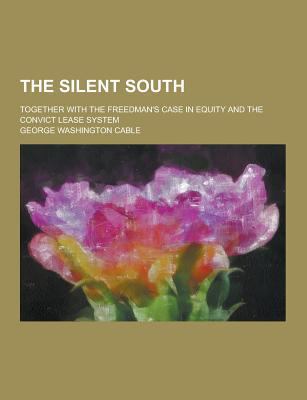 The Silent South; Together with the Freedman's ... 1230420908 Book Cover