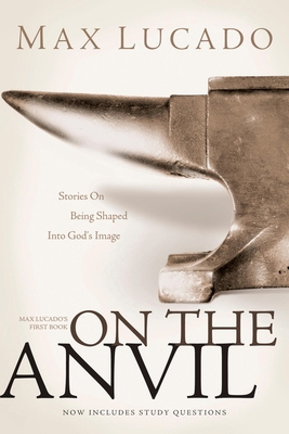 On the Anvil: Max Lucado's First Book 1414315538 Book Cover