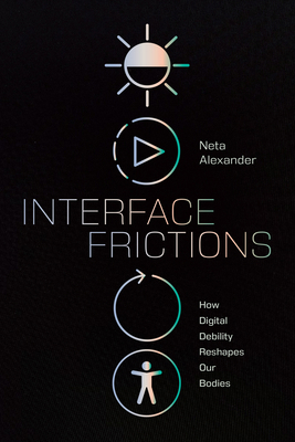 Interface Frictions: How Digital Debility Resha... 1478028920 Book Cover
