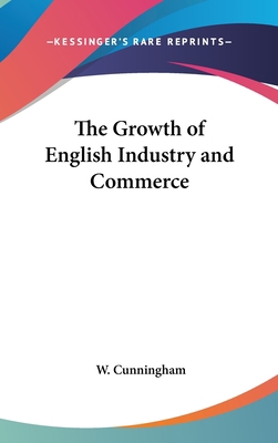 The Growth of English Industry and Commerce 0548208212 Book Cover