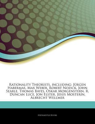 Paperback Articles on Rationality Theorists, Including : JÃ¼rgen Habermas, Max Weber, Robert Nozick, John Searle, Thomas Bayes, Oskar Morgenstern, R. Duncan Luce Book