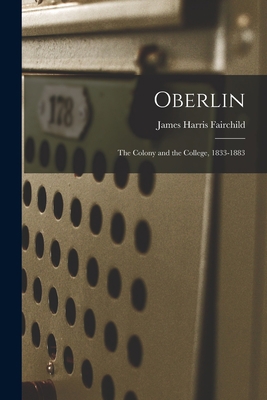Oberlin: The Colony and the College, 1833-1883 1016375395 Book Cover