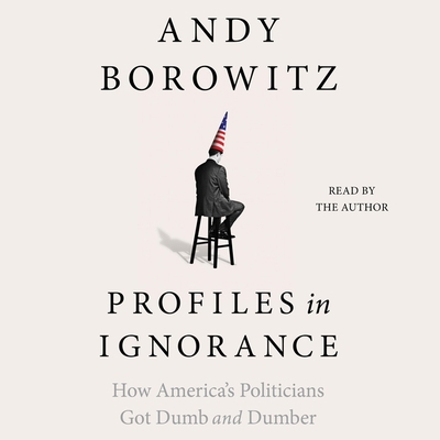 Profiles in Ignorance: How America's Politician... 1797147609 Book Cover