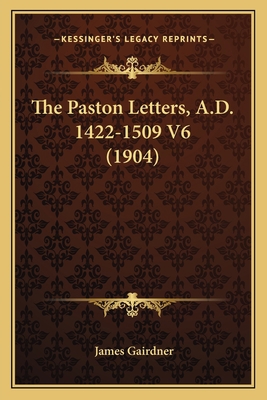 The Paston Letters, A.D. 1422-1509 V6 (1904) 1165925745 Book Cover