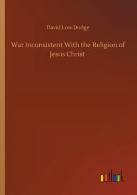 War Inconsistent With the Religion of Jesus Christ 3752327774 Book Cover