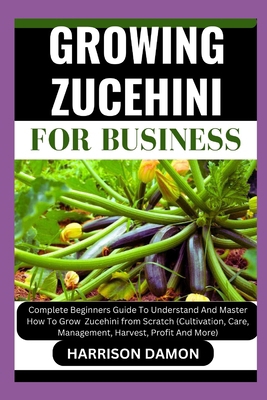 Growing Zucehini for Business: Complete Beginne... B0CWSS4PM3 Book Cover