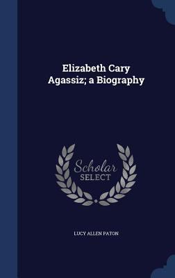 Elizabeth Cary Agassiz; a Biography 1340156822 Book Cover