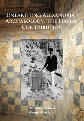 Unearthing Alexandria's Archaeology: The Italia... 1784918652 Book Cover