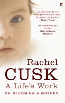 A Life's Work: On Becoming a Mother. Rachel Cusk B0092GEQPS Book Cover